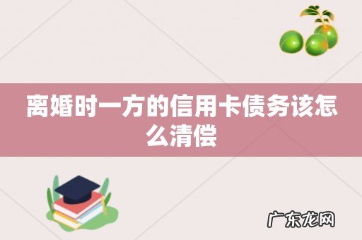 离婚时一方的信用卡债务该怎么清偿