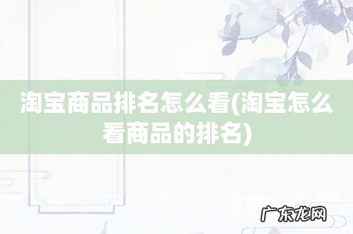 淘宝怎么看商品的排名 淘宝商品排名怎么看