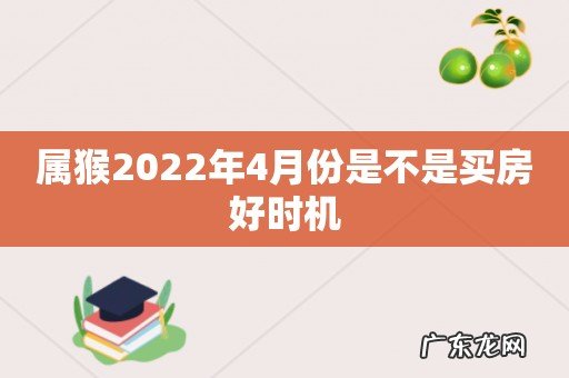 属猴2022年4月份是不是买房好时机