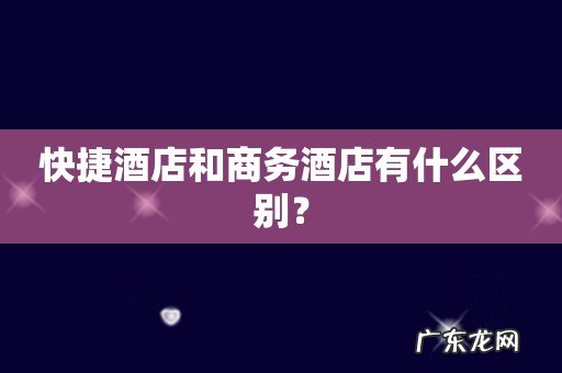 快捷酒店和商务酒店有什么区别?