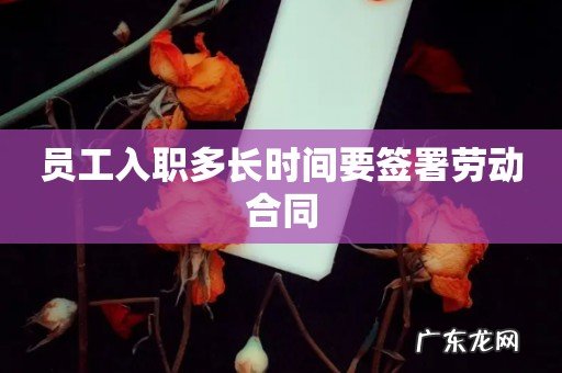 员工入职多长时间要签署劳动合同