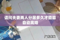 请问夫妻两人分居多久才能算自动离婚