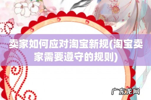 淘宝卖家需要遵守的规则 卖家如何应对淘宝新规