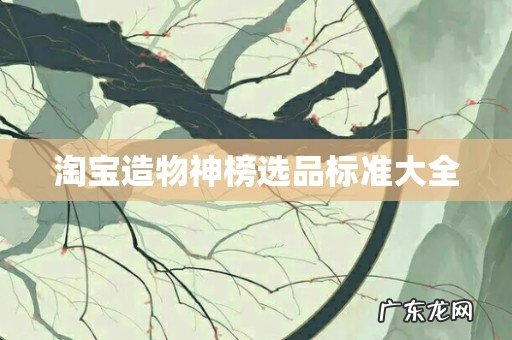 淘宝造物神榜选品标准大全