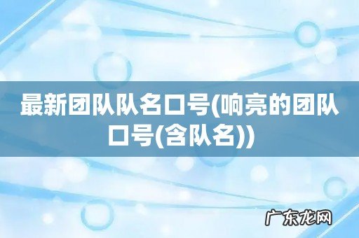 响亮的团队口号(含队名 最新团队队名口号)