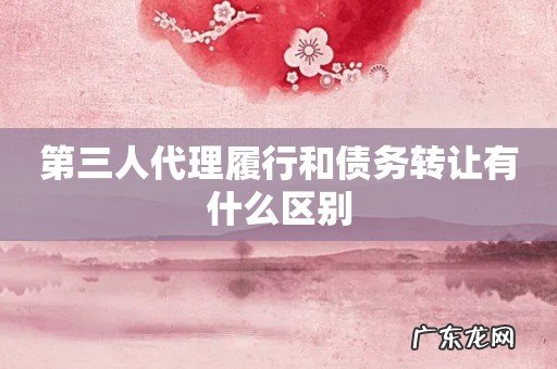 第三人代理履行和债务转让有什么区别