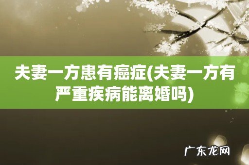 夫妻一方有严重疾病能离婚吗 夫妻一方患有癌症