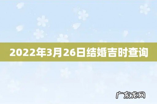 2022年3月26日结婚吉时查询