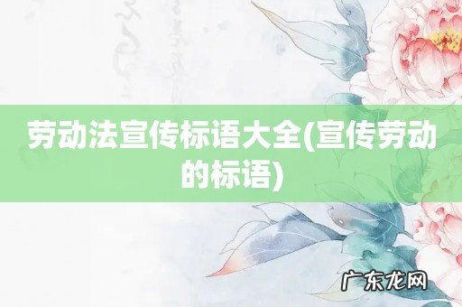 宣传劳动的标语 劳动法宣传标语大全