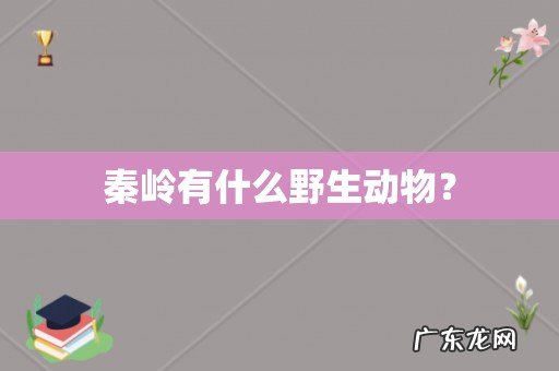 秦岭有什么野生动物?