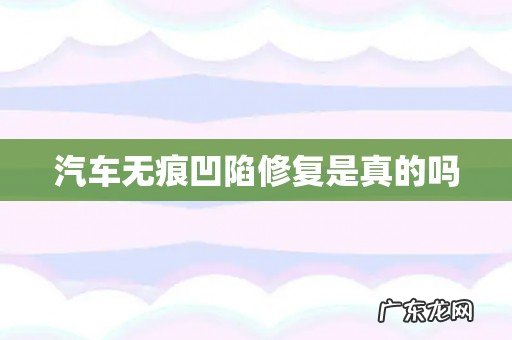 汽车无痕凹陷修复是真的吗