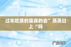 过年吃蒸的菜真的会”蒸蒸日上“吗