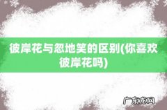 你喜欢彼岸花吗 彼岸花与忽地笑的区别