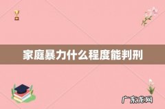 家庭暴力什么程度能判刑