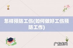 如何做好工伤预防工作 怎样预防工伤