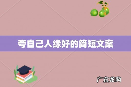 夸自己人缘好的简短文案