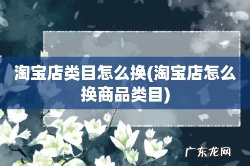 淘宝店怎么换商品类目 淘宝店类目怎么换