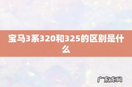 宝马3系320和325的区别是什么