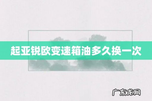 起亚锐欧变速箱油多久换一次