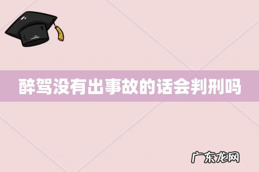 醉驾没有出事故的话会判刑吗