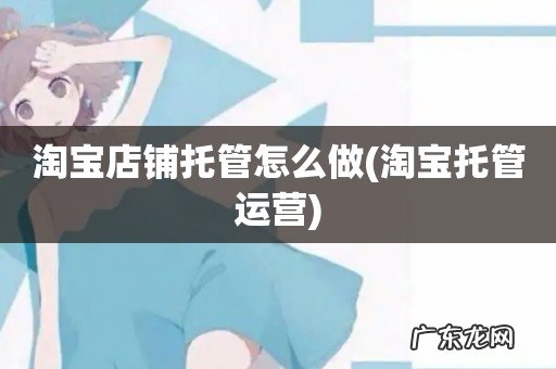 淘宝托管运营 淘宝店铺托管怎么做