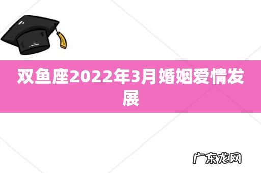 双鱼座2022年3月婚姻爱情发展