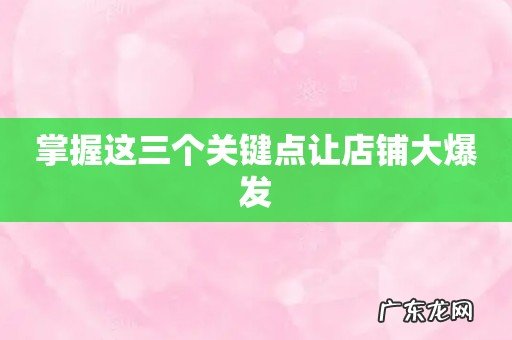 掌握这三个关键点让店铺大爆发