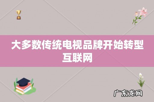 大多数传统电视品牌开始转型互联网
