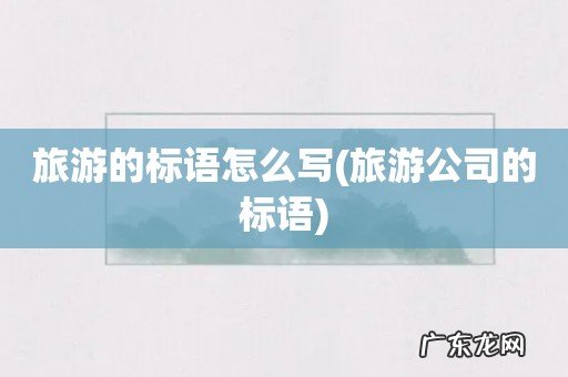 旅游公司的标语 旅游的标语怎么写