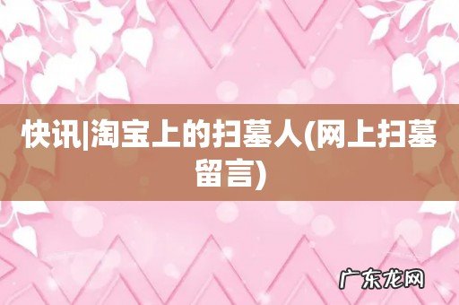 网上扫墓留言 快讯|淘宝上的扫墓人