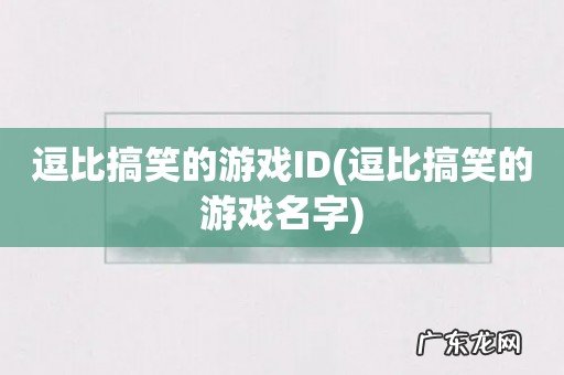 逗比搞笑的游戏名字 逗比搞笑的游戏ID