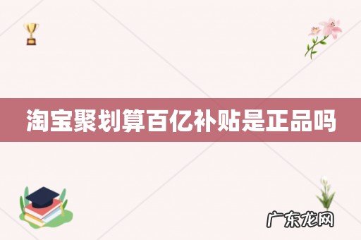淘宝聚划算百亿补贴是正品吗