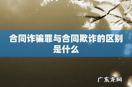 合同诈骗罪与合同欺诈的区别是什么
