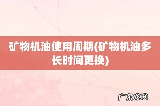 矿物机油多长时间更换 矿物机油使用周期