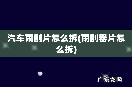 雨刮器片怎么拆 汽车雨刮片怎么拆