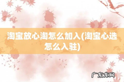 淘宝心选怎么入驻 淘宝放心淘怎么加入