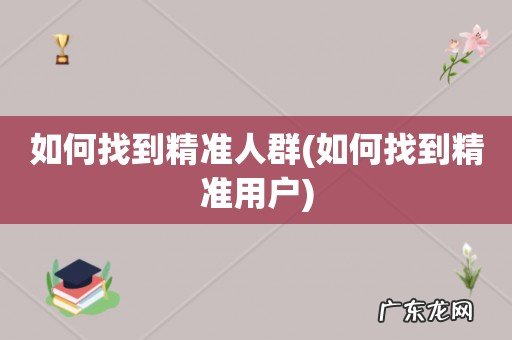 如何找到精准用户 如何找到精准人群