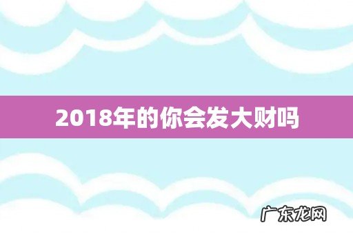 2018年的你会发大财吗