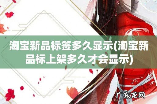 淘宝新品标上架多久才会显示 淘宝新品标签多久显示
