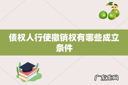债权人行使撤销权有哪些成立条件