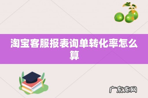 淘宝客服报表询单转化率怎么算