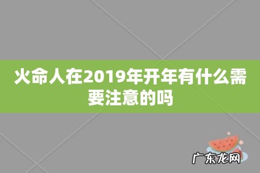 火命人在2019年开年有什么需要注意的吗
