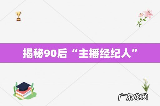 揭秘90后“主播经纪人”