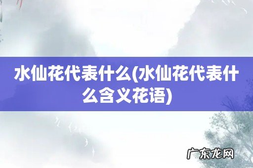 水仙花代表什么含义花语 水仙花代表什么