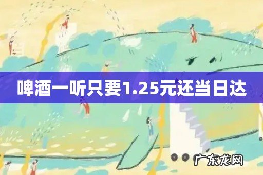 啤酒一听只要1.25元还当日达