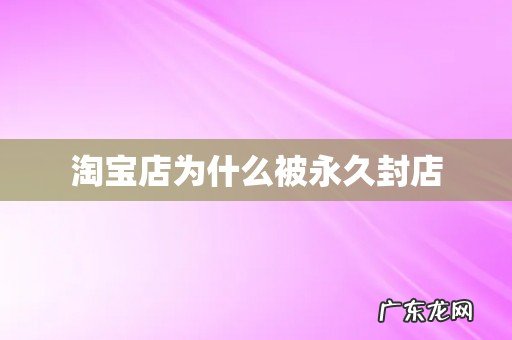 淘宝店为什么被永久封店