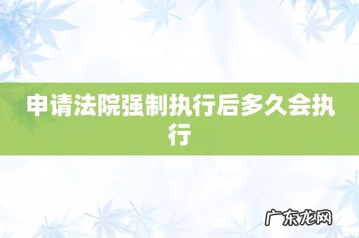 申请法院强制执行后多久会执行