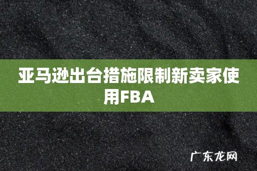 亚马逊出台措施限制新卖家使用FBA