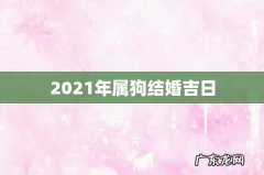 2021年属狗结婚吉日