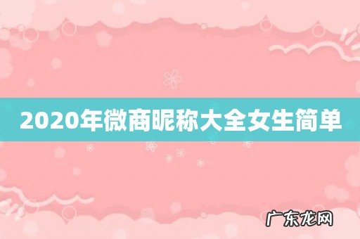 2020年微商昵称大全女生简单